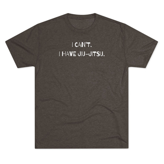 I Can't. I Have Jiu-Jitsu Tri-Blend Tee - Dark