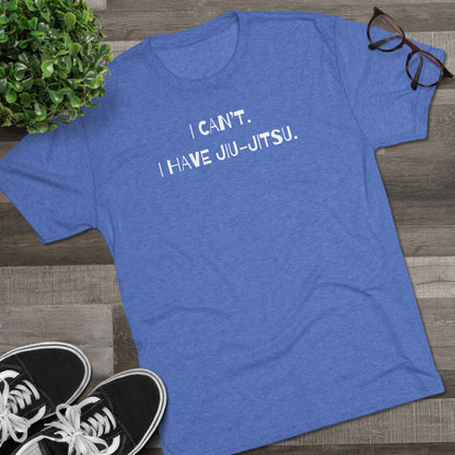 I Can't. I Have Jiu-Jitsu Tri-Blend Tee - Dark