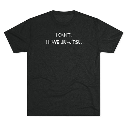 I Can't. I Have Jiu-Jitsu Tri-Blend Tee - Dark