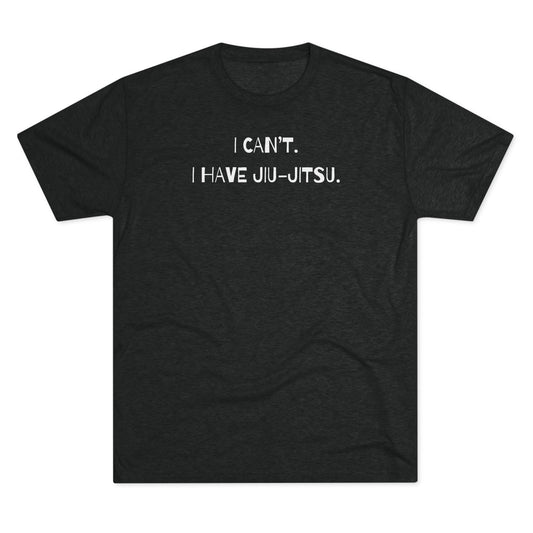 I Can't. I Have Jiu-Jitsu Tri-Blend Tee - Dark