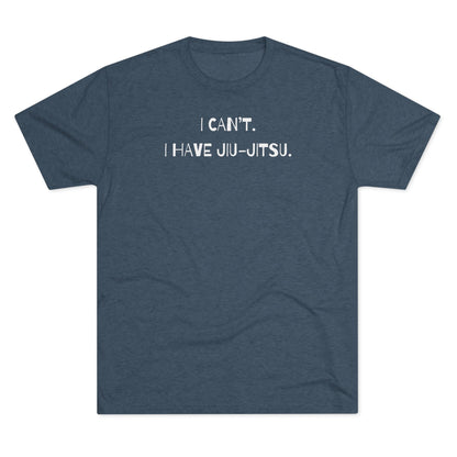 I Can't. I Have Jiu-Jitsu Tri-Blend Tee - Dark