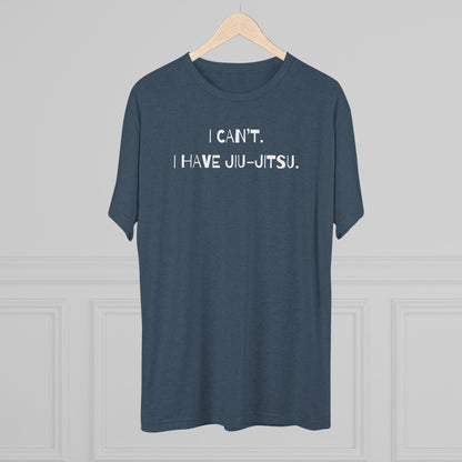 I Can't. I Have Jiu-Jitsu Tri-Blend Tee - Dark