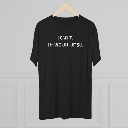 I Can't. I Have Jiu-Jitsu Tri-Blend Tee - Dark