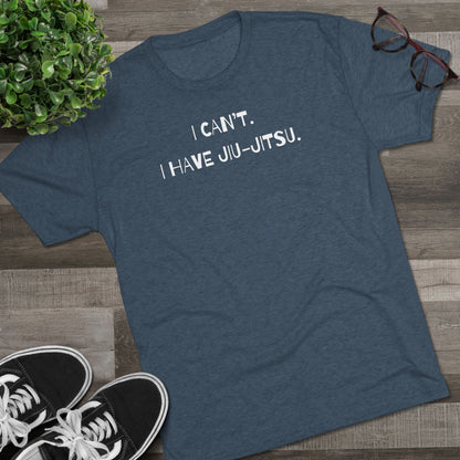 I Can't. I Have Jiu-Jitsu Tri-Blend Tee - Dark