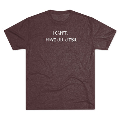 I Can't. I Have Jiu-Jitsu Tri-Blend Tee - Dark