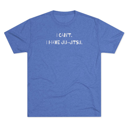 I Can't. I Have Jiu-Jitsu Tri-Blend Tee - Dark